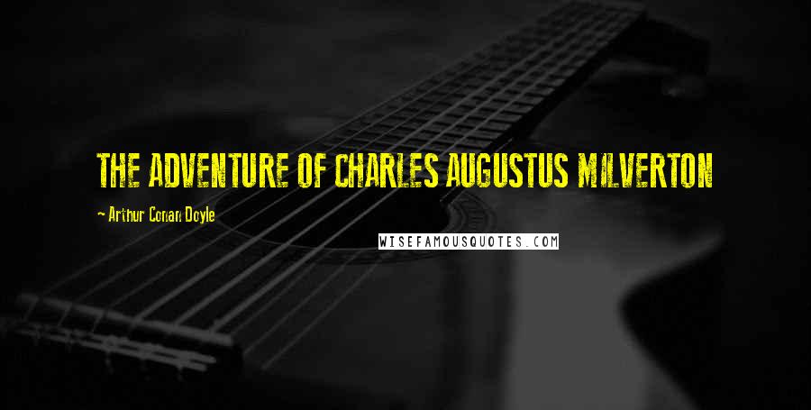 Arthur Conan Doyle Quotes: THE ADVENTURE OF CHARLES AUGUSTUS MILVERTON