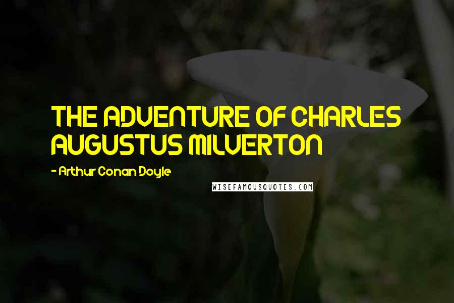 Arthur Conan Doyle Quotes: THE ADVENTURE OF CHARLES AUGUSTUS MILVERTON