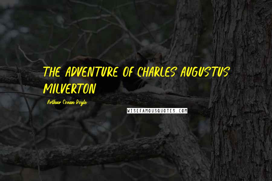 Arthur Conan Doyle Quotes: THE ADVENTURE OF CHARLES AUGUSTUS MILVERTON