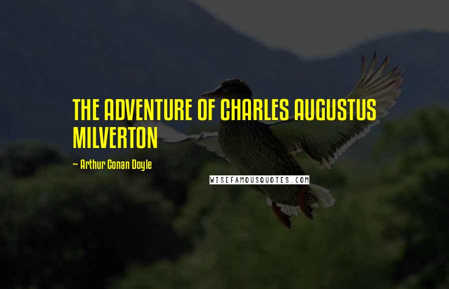 Arthur Conan Doyle Quotes: THE ADVENTURE OF CHARLES AUGUSTUS MILVERTON