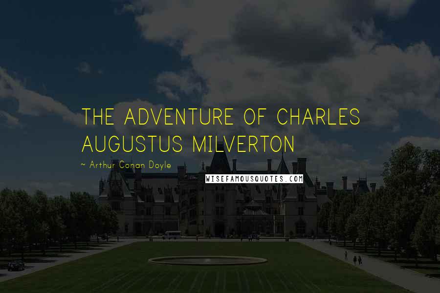 Arthur Conan Doyle Quotes: THE ADVENTURE OF CHARLES AUGUSTUS MILVERTON