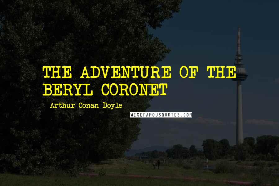 Arthur Conan Doyle Quotes: THE ADVENTURE OF THE BERYL CORONET