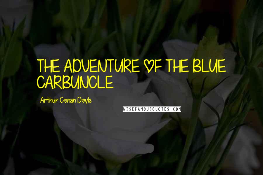 Arthur Conan Doyle Quotes: THE ADVENTURE OF THE BLUE CARBUNCLE