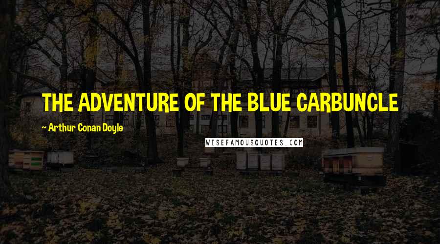 Arthur Conan Doyle Quotes: THE ADVENTURE OF THE BLUE CARBUNCLE