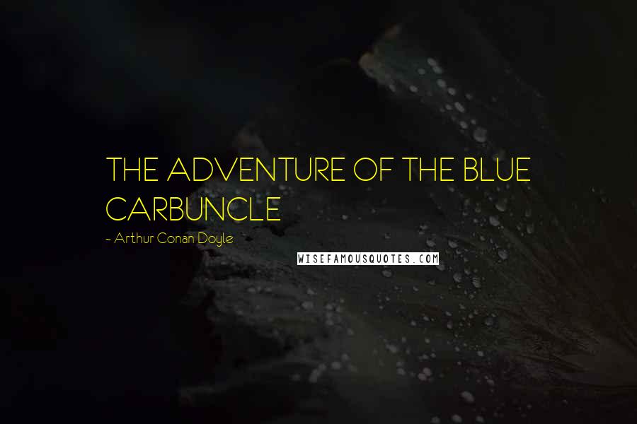 Arthur Conan Doyle Quotes: THE ADVENTURE OF THE BLUE CARBUNCLE