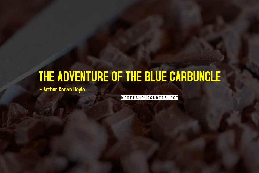 Arthur Conan Doyle Quotes: THE ADVENTURE OF THE BLUE CARBUNCLE