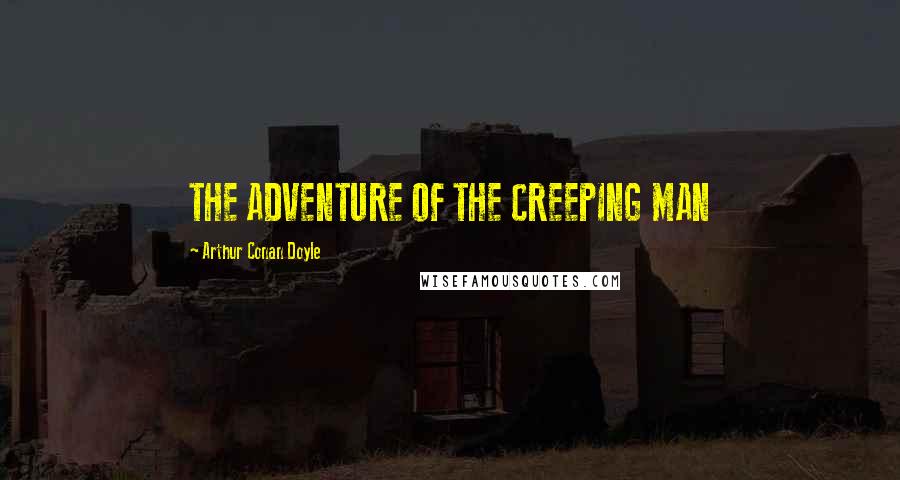 Arthur Conan Doyle Quotes: THE ADVENTURE OF THE CREEPING MAN