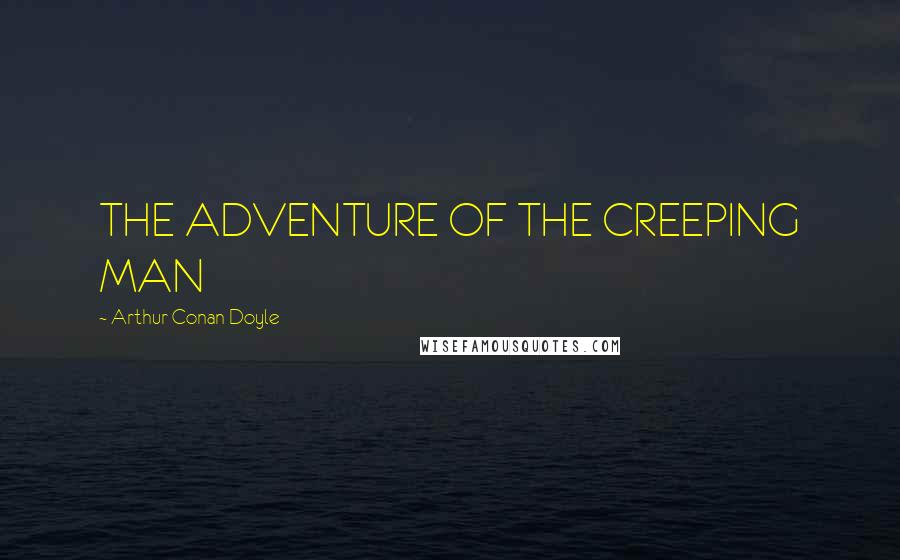 Arthur Conan Doyle Quotes: THE ADVENTURE OF THE CREEPING MAN