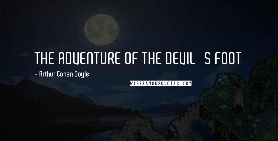 Arthur Conan Doyle Quotes: THE ADVENTURE OF THE DEVIL'S FOOT