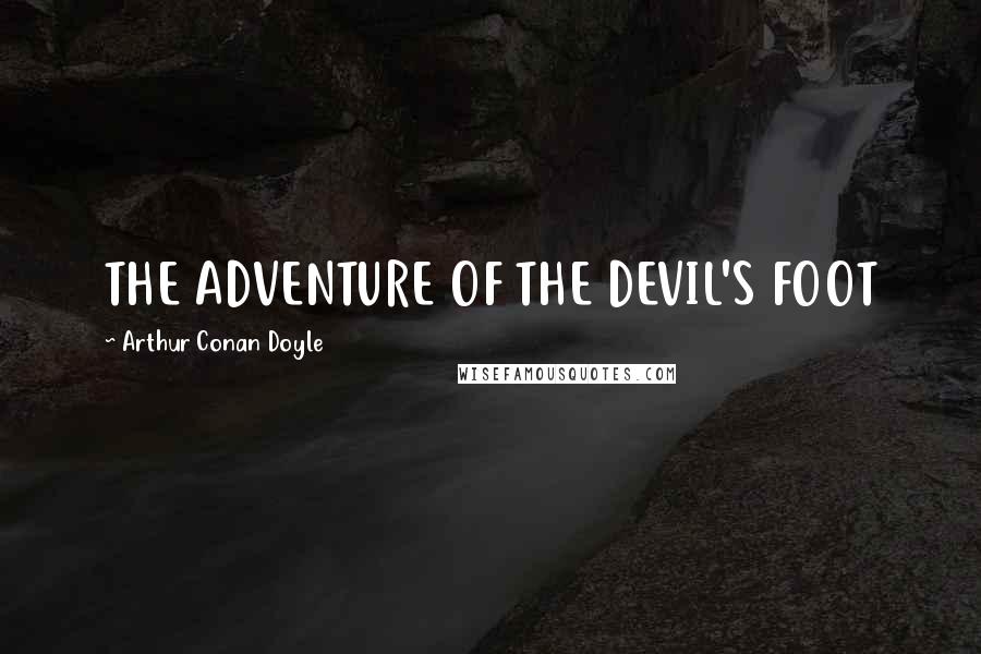 Arthur Conan Doyle Quotes: THE ADVENTURE OF THE DEVIL'S FOOT