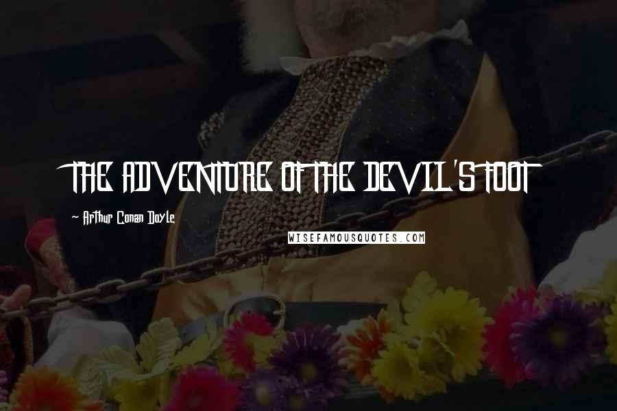 Arthur Conan Doyle Quotes: THE ADVENTURE OF THE DEVIL'S FOOT