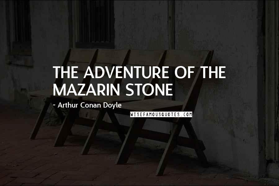 Arthur Conan Doyle Quotes: THE ADVENTURE OF THE MAZARIN STONE