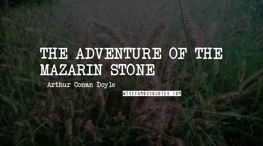 Arthur Conan Doyle Quotes: THE ADVENTURE OF THE MAZARIN STONE