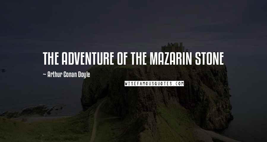 Arthur Conan Doyle Quotes: THE ADVENTURE OF THE MAZARIN STONE
