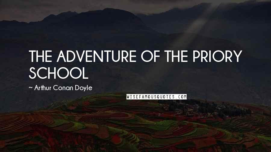 Arthur Conan Doyle Quotes: THE ADVENTURE OF THE PRIORY SCHOOL