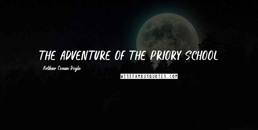 Arthur Conan Doyle Quotes: THE ADVENTURE OF THE PRIORY SCHOOL