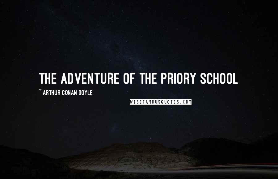 Arthur Conan Doyle Quotes: THE ADVENTURE OF THE PRIORY SCHOOL