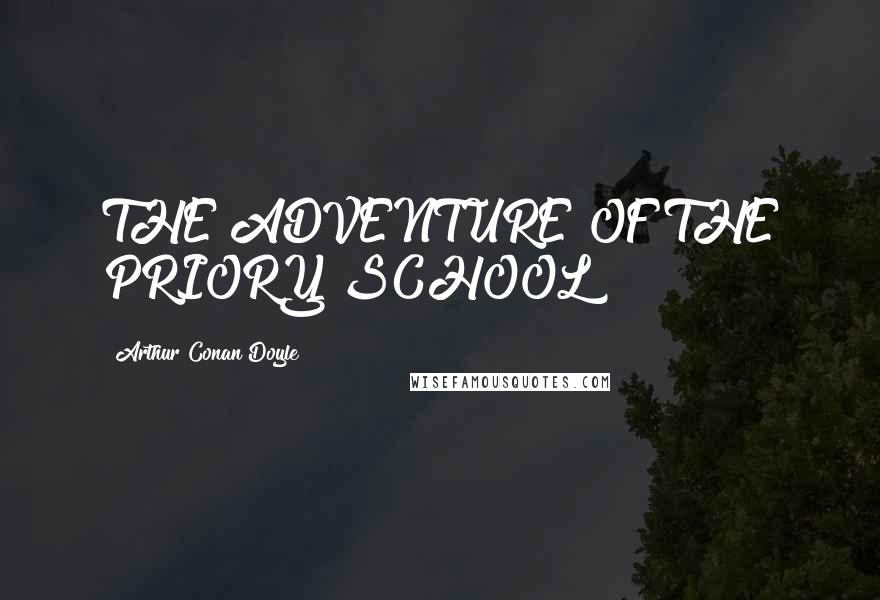 Arthur Conan Doyle Quotes: THE ADVENTURE OF THE PRIORY SCHOOL