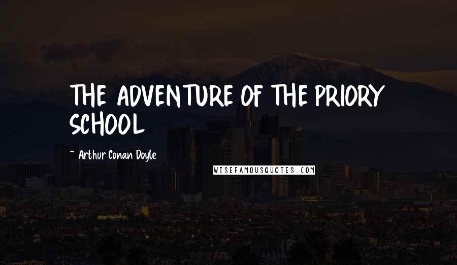 Arthur Conan Doyle Quotes: THE ADVENTURE OF THE PRIORY SCHOOL