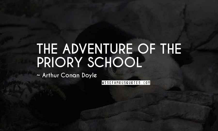 Arthur Conan Doyle Quotes: THE ADVENTURE OF THE PRIORY SCHOOL