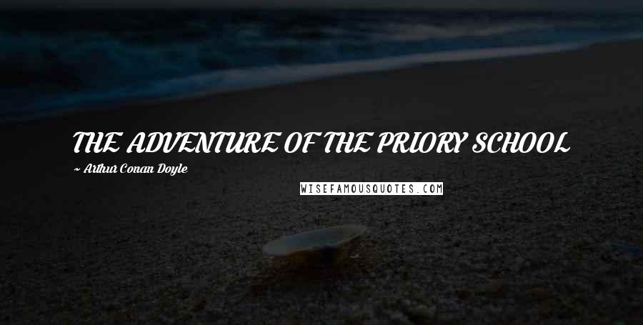 Arthur Conan Doyle Quotes: THE ADVENTURE OF THE PRIORY SCHOOL