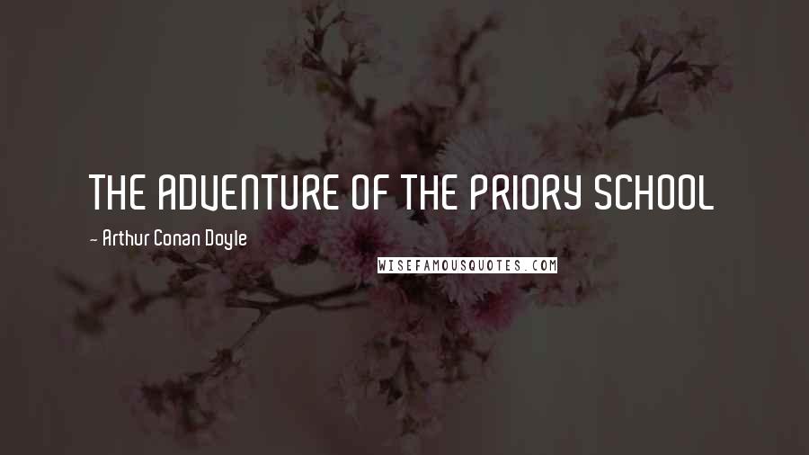 Arthur Conan Doyle Quotes: THE ADVENTURE OF THE PRIORY SCHOOL