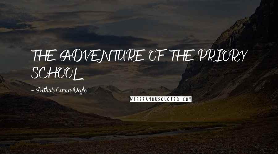 Arthur Conan Doyle Quotes: THE ADVENTURE OF THE PRIORY SCHOOL