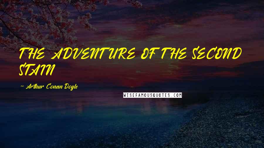 Arthur Conan Doyle Quotes: THE ADVENTURE OF THE SECOND STAIN