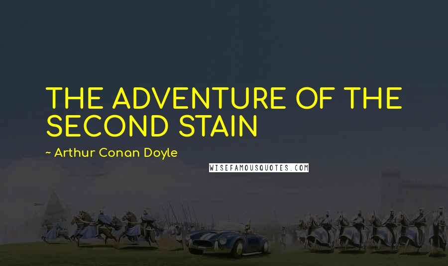 Arthur Conan Doyle Quotes: THE ADVENTURE OF THE SECOND STAIN