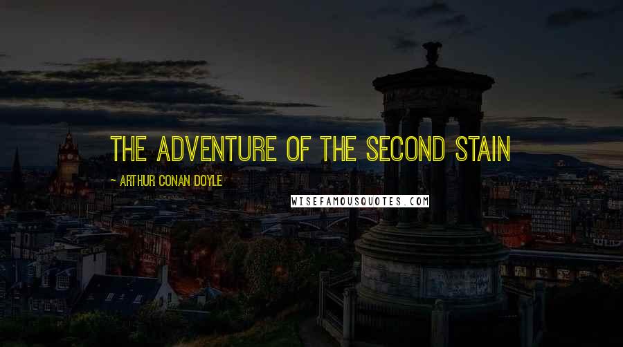 Arthur Conan Doyle Quotes: THE ADVENTURE OF THE SECOND STAIN