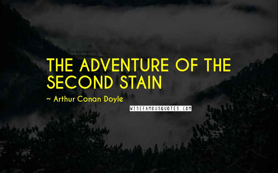 Arthur Conan Doyle Quotes: THE ADVENTURE OF THE SECOND STAIN