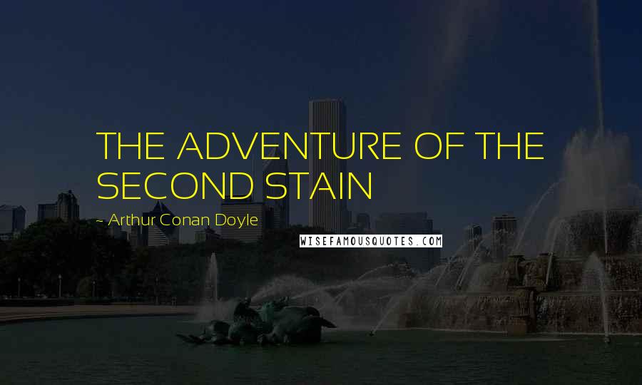 Arthur Conan Doyle Quotes: THE ADVENTURE OF THE SECOND STAIN