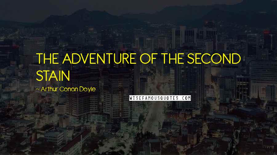 Arthur Conan Doyle Quotes: THE ADVENTURE OF THE SECOND STAIN