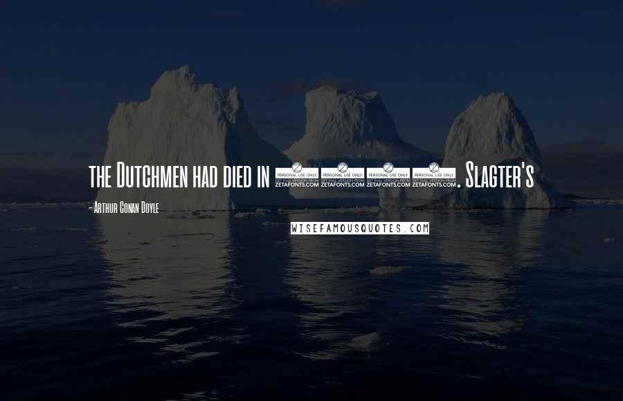 Arthur Conan Doyle Quotes: the Dutchmen had died in 1816. Slagter's