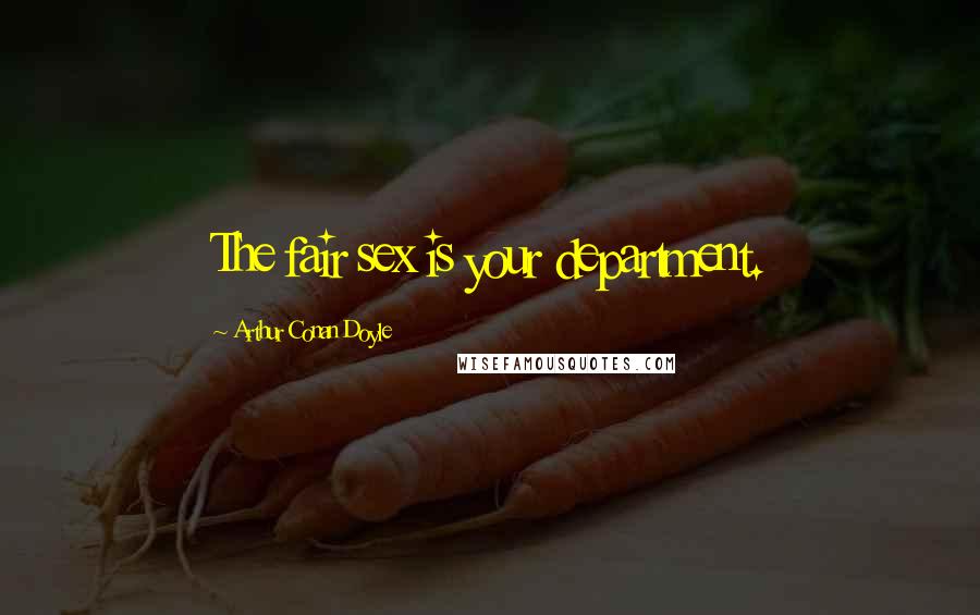 Arthur Conan Doyle Quotes: The fair sex is your department.
