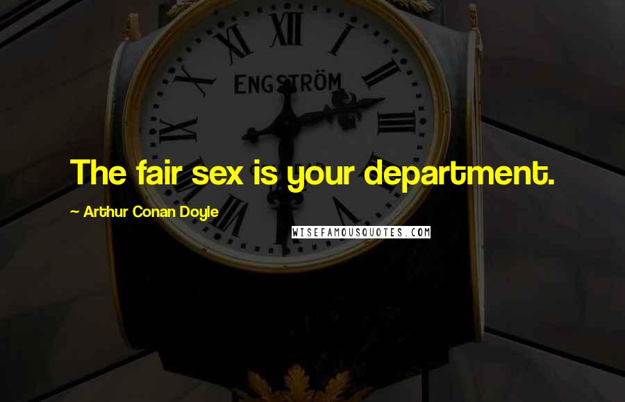 Arthur Conan Doyle Quotes: The fair sex is your department.
