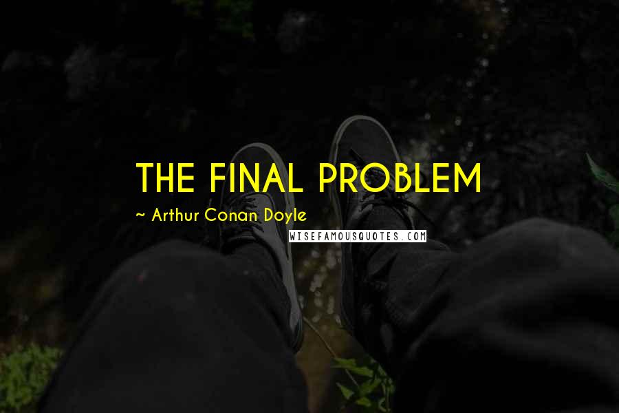 Arthur Conan Doyle Quotes: THE FINAL PROBLEM