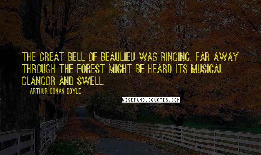 Arthur Conan Doyle Quotes: The great bell of Beaulieu was ringing. Far away through the forest might be heard its musical clangor and swell.