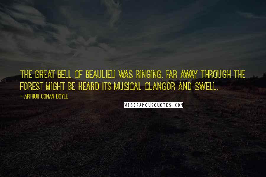 Arthur Conan Doyle Quotes: The great bell of Beaulieu was ringing. Far away through the forest might be heard its musical clangor and swell.