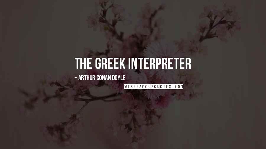 Arthur Conan Doyle Quotes: THE GREEK INTERPRETER