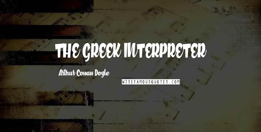 Arthur Conan Doyle Quotes: THE GREEK INTERPRETER