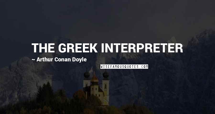 Arthur Conan Doyle Quotes: THE GREEK INTERPRETER