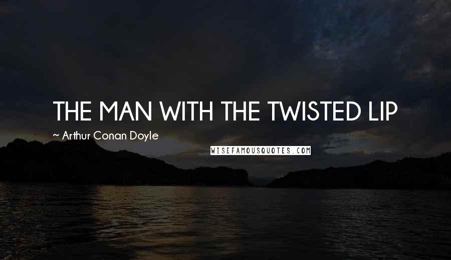 Arthur Conan Doyle Quotes: THE MAN WITH THE TWISTED LIP