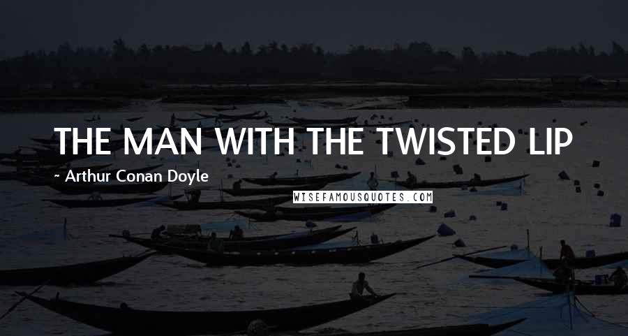 Arthur Conan Doyle Quotes: THE MAN WITH THE TWISTED LIP