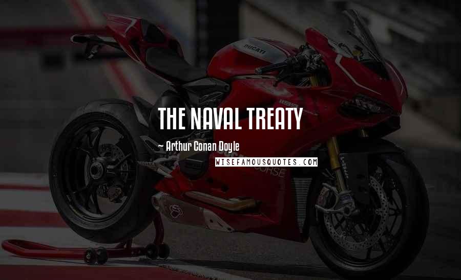 Arthur Conan Doyle Quotes: THE NAVAL TREATY