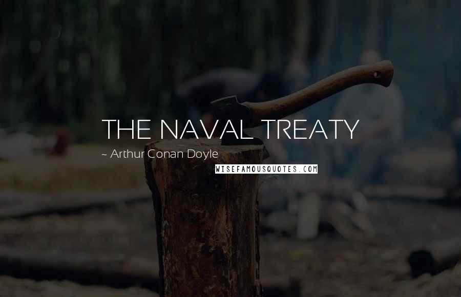 Arthur Conan Doyle Quotes: THE NAVAL TREATY