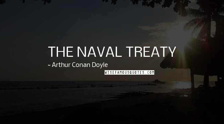 Arthur Conan Doyle Quotes: THE NAVAL TREATY