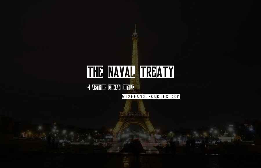 Arthur Conan Doyle Quotes: THE NAVAL TREATY