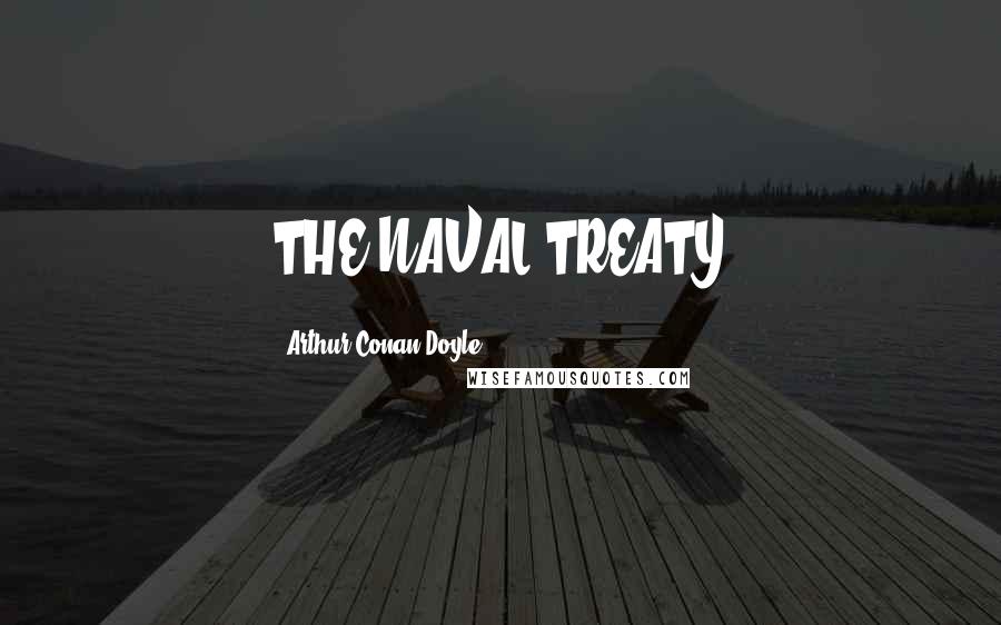 Arthur Conan Doyle Quotes: THE NAVAL TREATY