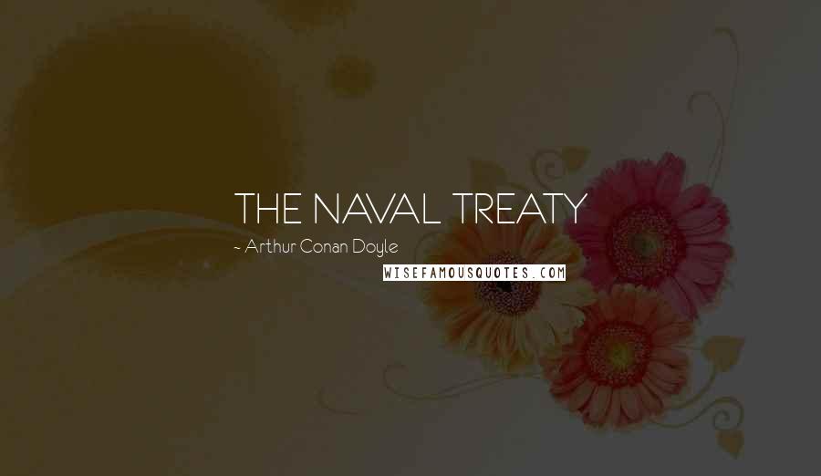 Arthur Conan Doyle Quotes: THE NAVAL TREATY